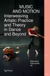 Music and Motion - Interweaving Artistic Practice and Theory in Dance and Beyond cover