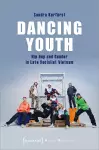 Dancing Youth – Hip Hop and Gender in Late Socialist Vietnam cover