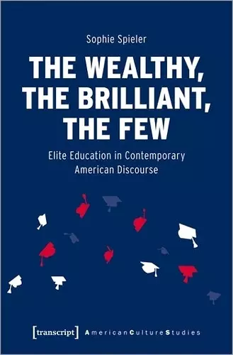 The Wealthy, the Brilliant, the Few – Elite Education in Contemporary American Discourse cover