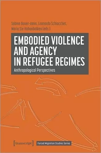 Embodied Violence and Agency in Refugee Regimes cover