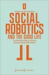 Social Robotics and the Good Life cover