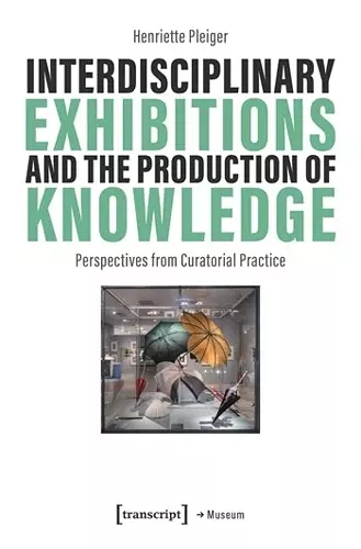 Interdisciplinary Exhibitions and the Production of Knowledge cover