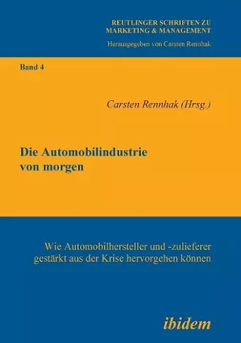 Die Automobilindustrie von morgen. Wie Automobilhersteller und -zulieferer gest�rkt aus der Krise hervorgehen k�nnen cover