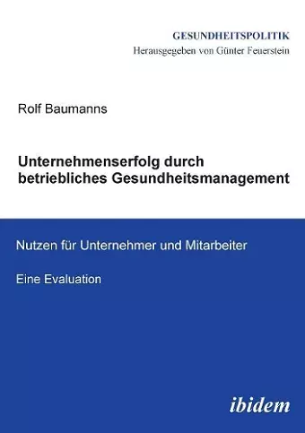 Unternehmenserfolg durch betriebliches Gesundheitsmanagement. Nutzen f�r Unternehmen und Mitarbeiter. Eine Evaluation cover