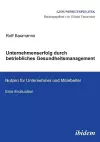 Unternehmenserfolg durch betriebliches Gesundheitsmanagement. Nutzen f�r Unternehmen und Mitarbeiter. Eine Evaluation cover