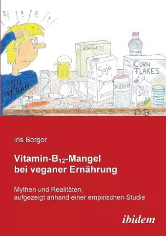 Vitamin-B12-Mangel bei veganer Ern�hrung. Mythen und Realit�ten, aufgezeigt anhand einer empirischen Studie cover