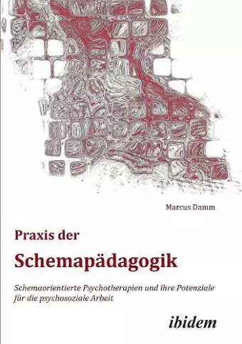 Praxis der Schemap�dagogik. Schemaorientierte Psychotherapien und ihre Potenziale f�r die psychosoziale Arbeit cover