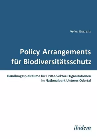 Policy Arrangements f�r Biodiversit�tsschutz. Handlungsspielr�ume f�r Dritte-Sektor-Organisationen im Nationalpark Unteres Odertal cover