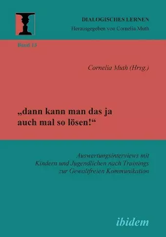 "dann kann man das ja auch mal so lösen! Auswertungsinterviews mit Kindern und Jugendlichen nach Trainings zur Gewaltfreien Kommunikation. cover