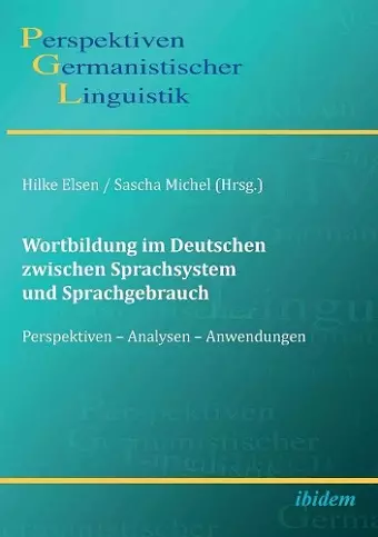 Wortbildung im Deutschen zwischen Sprachsystem und Sprachgebrauch. Perspektiven - Analysen - Anwendungen cover