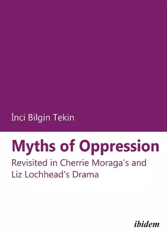 Myths of Oppression: Revisited in Cherrie Moraga's and Liz Lochhead's Drama cover