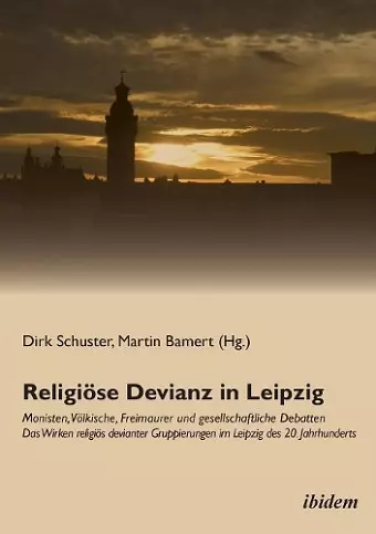 Religi�se Devianz in Leipzig. Monisten, V�lkische, Freimaurer und gesellschaftliche Debatten - Das Wirken religi�s devianter Gruppierungen im Leipzig des 20. Jahrhunderts. cover