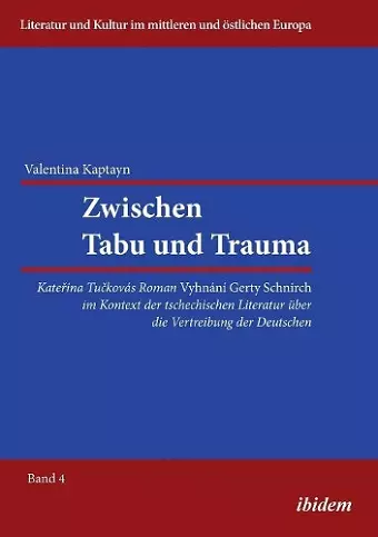 Zwischen Tabu und Trauma. Katerina Tuckovas Roman Vyhnani Gerty Schnirch im Kontext der tschechischen Literatur �ber die Vertreibung der Deutschen. cover