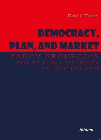Democracy, Plan, and Market: Yakov Kronrod's Political Economy of Socialism cover