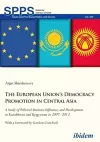 The European Union′s Democracy Promotion in Cent – A Study of Political Interests, Influence, and Development in Kazakhstan and Kyrgyzstan in 2007–2 cover