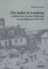 Die Juden in Lemberg während des Zweiten Weltkriegs und im Holocaust 1939-1944. cover