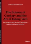 The Science of Cookery and the Art of Eating Wel – Philosophical and Historical Reflections on Food and Dining in Culture cover
