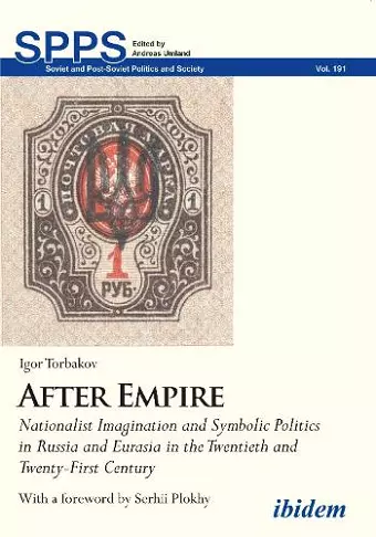 After Empire – Nationalist Imagination and Symbolic Politics in Russia and Eurasia in the Twentieth and Twenty–First Century cover