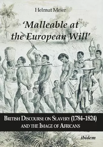 ‘Malleable at the European Will’: British Discourse on Slavery (1784–1824) and the Image of Africans cover