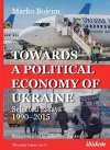 Towards a Political Economy of Ukraine – Selected Essays 1990–2015 cover