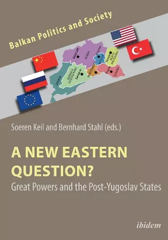 A New Eastern Question? Great Powers and the Post-Yugoslav States cover