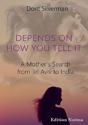 Depends on How You Tell It – A Mother′s Search from Tel Aviv to India cover