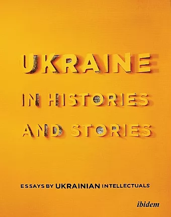 Ukraine in Histories and Stories – Essays by Ukrainian Intellectuals cover