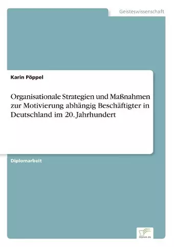 Organisationale Strategien und Maßnahmen zur Motivierung abhängig Beschäftigter in Deutschland im 20. Jahrhundert cover