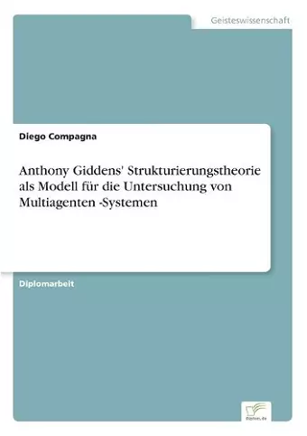 Anthony Giddens' Strukturierungstheorie als Modell für die Untersuchung von Multiagenten -Systemen cover