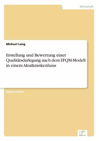 Erstellung und Bewertung einer Qualitätsdarlegung nach dem EFQM-Modell in einem Akutkrankenhaus cover