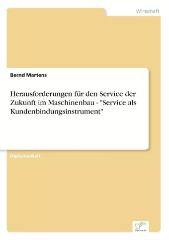 Herausforderungen für den Service der Zukunft im Maschinenbau - Service als Kundenbindungsinstrument cover