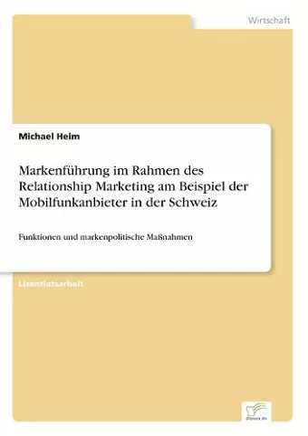 Markenführung im Rahmen des Relationship Marketing am Beispiel der Mobilfunkanbieter in der Schweiz cover