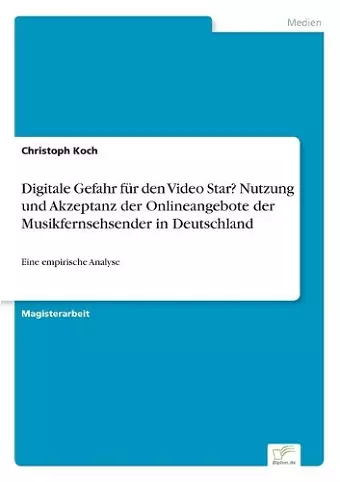 Digitale Gefahr für den Video Star? Nutzung und Akzeptanz der Onlineangebote der Musikfernsehsender in Deutschland cover