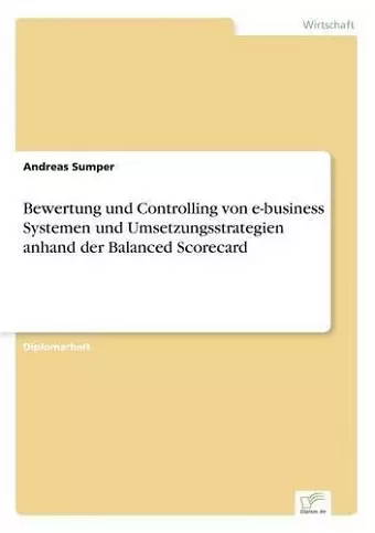 Bewertung und Controlling von e-business Systemen und Umsetzungsstrategien anhand der Balanced Scorecard cover