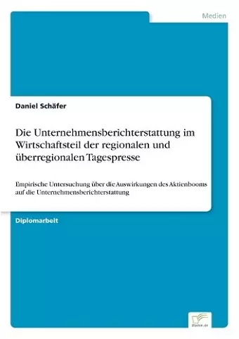 Die Unternehmensberichterstattung im Wirtschaftsteil der regionalen und überregionalen Tagespresse cover