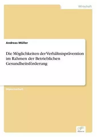 Die Möglichkeiten der Verhältnisprävention im Rahmen der Betrieblichen Gesundheitsförderung cover