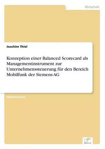 Konzeption einer Balanced Scorecard als Managementinstrument zur Unternehmenssteuerung für den Bereich Mobilfunk der Siemens AG cover