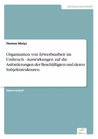 Organisation von Erwerbsarbeit im Umbruch - Auswirkungen auf die Anforderungen der Beschäftigten und deren Subjektstrukturen cover
