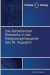 Die ästhetischen Elemente in der Religionsphilosophie des Hl. Augustin cover