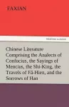 Chinese Literature Comprising the Analects of Confucius, the Sayings of Mencius, the Shi-King, the Travels of Fa-Hien, and the Sorrows of Han cover