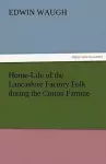 Home-Life of the Lancashire Factory Folk During the Cotton Famine cover