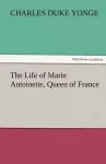 The Life of Marie Antoinette, Queen of France cover