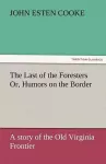 The Last of the Foresters Or, Humors on the Border cover