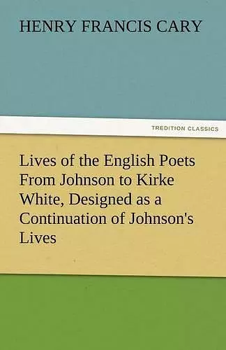 Lives of the English Poets From Johnson to Kirke White, Designed as a Continuation of Johnson's Lives cover