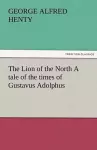 The Lion of the North A tale of the times of Gustavus Adolphus cover