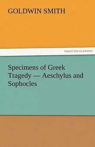 Specimens of Greek Tragedy - Aeschylus and Sophocles cover