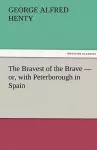 The Bravest of the Brave - or, with Peterborough in Spain cover