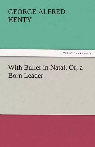 With Buller in Natal, Or, a Born Leader cover