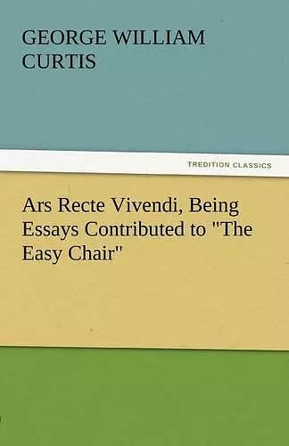 Ars Recte Vivendi, Being Essays Contributed to the Easy Chair cover