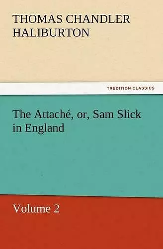 The Attache, Or, Sam Slick in England cover